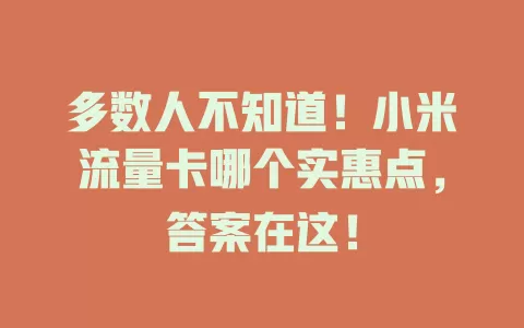多数人不知道！小米流量卡哪个实惠点，答案在这！