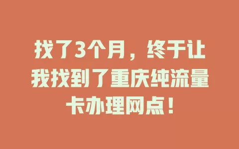 找了3个月，终于让我找到了重庆纯流量卡办理网点！