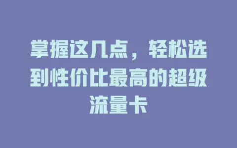 掌握这几点，轻松选到性价比最高的超级流量卡