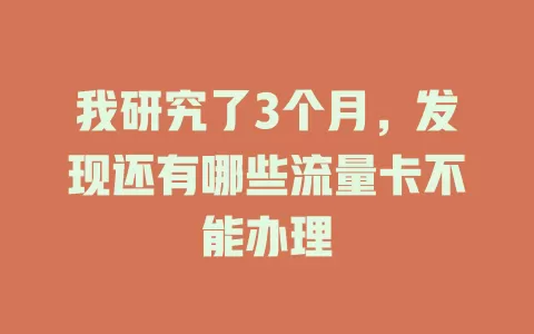 我研究了3个月，发现还有哪些流量卡不能办理