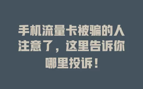 手机流量卡被骗的人注意了，这里告诉你哪里投诉！