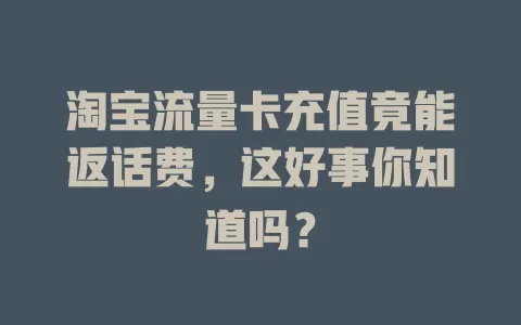 淘宝流量卡充值竟能返话费，这好事你知道吗？