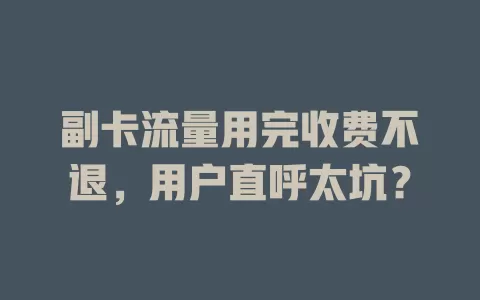 副卡流量用完收费不退，用户直呼太坑？