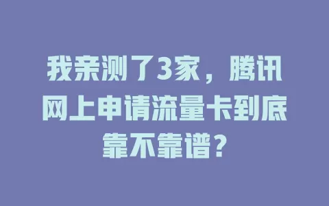 我亲测了3家，腾讯网上申请流量卡到底靠不靠谱？