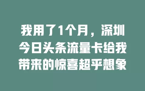 我用了1个月，深圳今日头条流量卡给我带来的惊喜超乎想象
