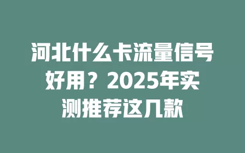 河北什么卡流量信号好用？2025年实测推荐这几款