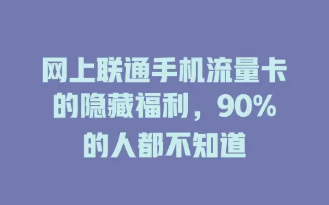 网上联通手机流量卡的隐藏福利，90%的人都不知道