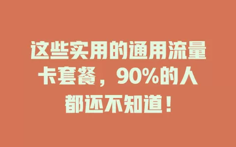 这些实用的通用流量卡套餐，90%的人都还不知道！