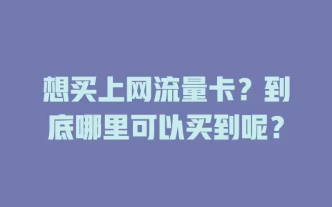 想买上网流量卡？到底哪里可以买到呢？