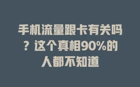 手机流量跟卡有关吗？这个真相90%的人都不知道