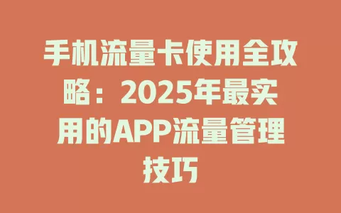 手机流量卡使用全攻略：2025年最实用的APP流量管理技巧