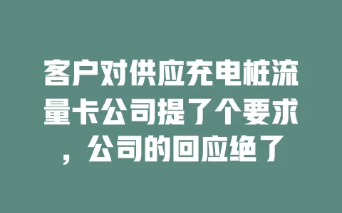 客户对供应充电桩流量卡公司提了个要求，公司的回应绝了