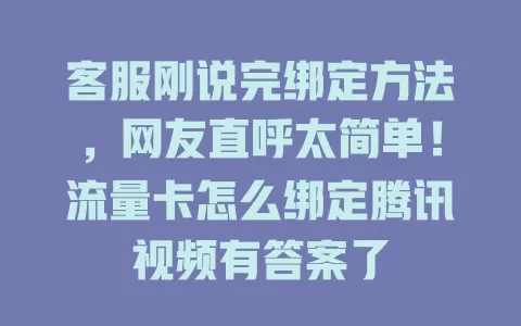 客服刚说完绑定方法，网友直呼太简单！流量卡怎么绑定腾讯视频有答案了