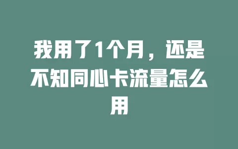 我用了1个月，还是不知同心卡流量怎么用