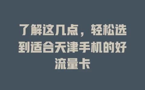 了解这几点，轻松选到适合天津手机的好流量卡