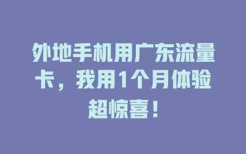 外地手机用广东流量卡，我用1个月体验超惊喜！