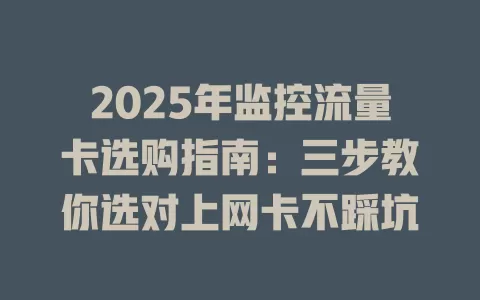 2025年监控流量卡选购指南：三步教你选对上网卡不踩坑