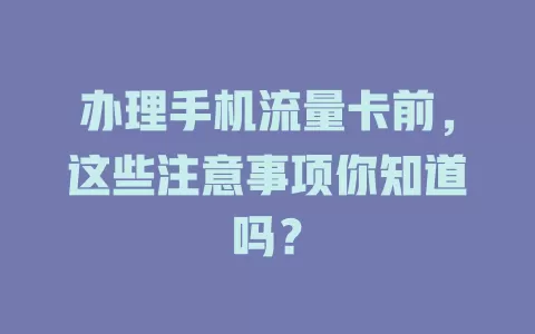 办理手机流量卡前，这些注意事项你知道吗？