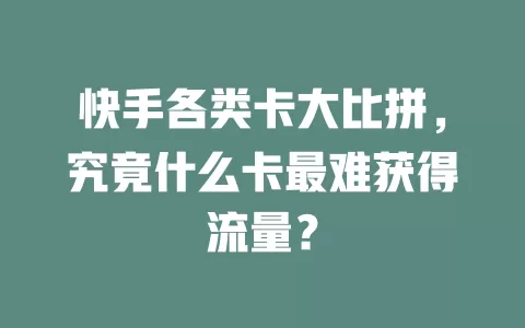 快手各类卡大比拼，究竟什么卡最难获得流量？