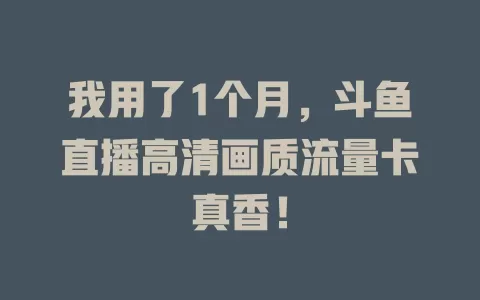 我用了1个月，斗鱼直播高清画质流量卡真香！