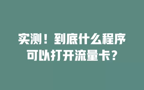 实测！到底什么程序可以打开流量卡？