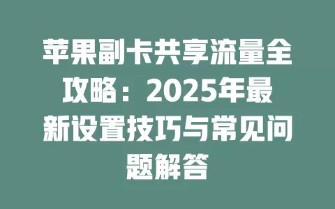 苹果副卡共享流量全攻略：2025年最新设置技巧与常见问题解答