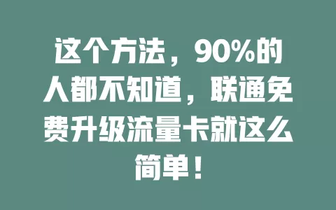 这个方法，90%的人都不知道，联通免费升级流量卡就这么简单！