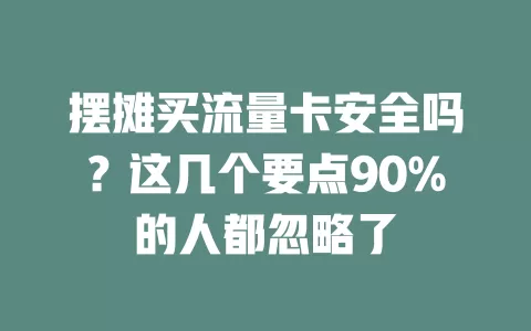 摆摊买流量卡安全吗？这几个要点90%的人都忽略了