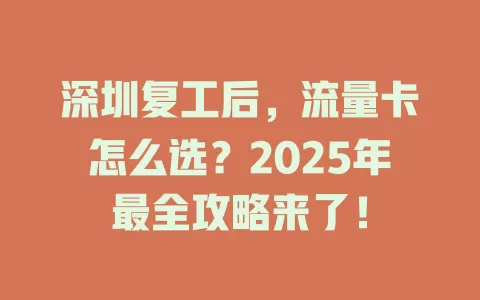 深圳复工后，流量卡怎么选？2025年最全攻略来了！