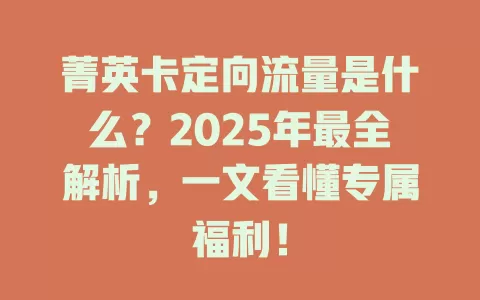 菁英卡定向流量是什么？2025年最全解析，一文看懂专属福利！