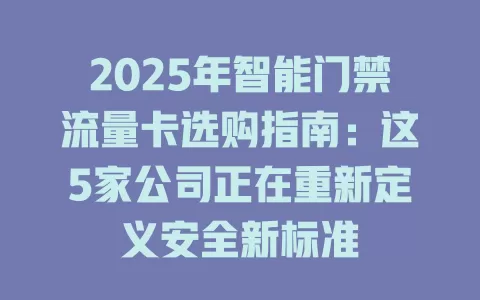 2025年智能门禁流量卡选购指南：这5家公司正在重新定义安全新标准