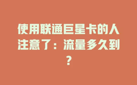 使用联通巨星卡的人注意了：流量多久到？