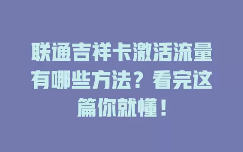 联通吉祥卡激活流量有哪些方法？看完这篇你就懂！