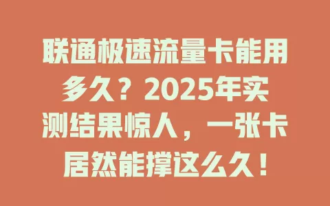 联通极速流量卡能用多久？2025年实测结果惊人，一张卡居然能撑这么久！