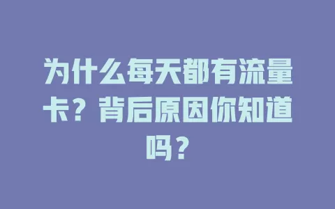 为什么每天都有流量卡？背后原因你知道吗？
