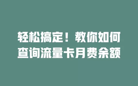 轻松搞定！教你如何查询流量卡月费余额