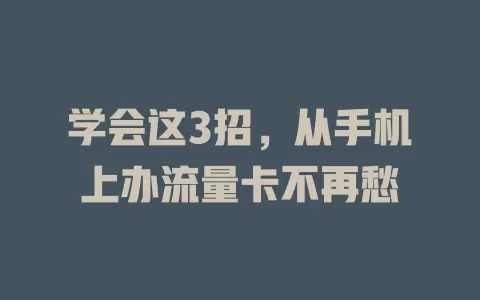 学会这3招，从手机上办流量卡不再愁