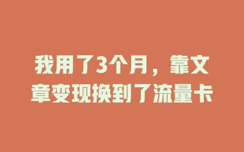 我用了3个月，靠文章变现换到了流量卡