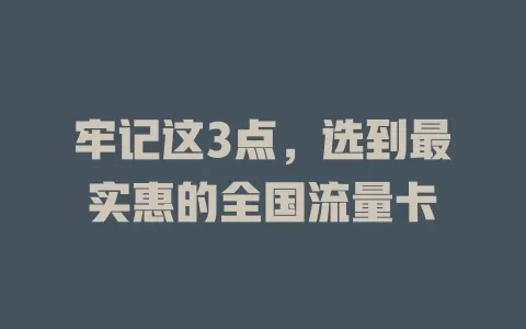 牢记这3点，选到最实惠的全国流量卡