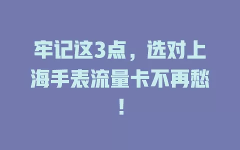 牢记这3点，选对上海手表流量卡不再愁！