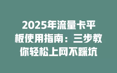 2025年流量卡平板使用指南：三步教你轻松上网不踩坑