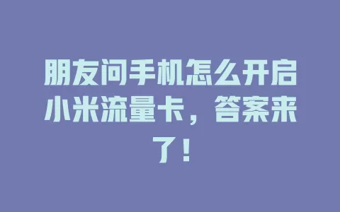朋友问手机怎么开启小米流量卡，答案来了！