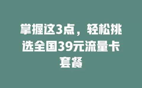 掌握这3点，轻松挑选全国39元流量卡套餐