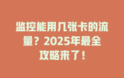 监控能用几张卡的流量？2025年最全攻略来了！