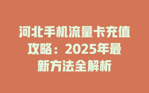 河北手机流量卡充值攻略：2025年最新方法全解析