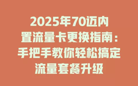 2025年70迈内置流量卡更换指南：手把手教你轻松搞定流量套餐升级
