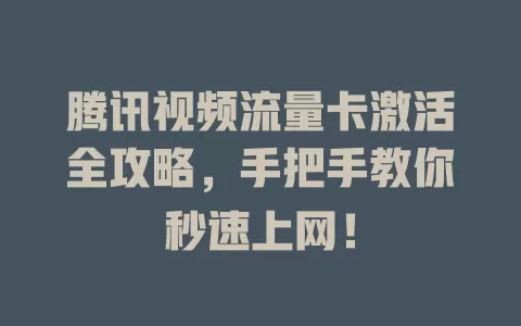 腾讯视频流量卡激活全攻略，手把手教你秒速上网！