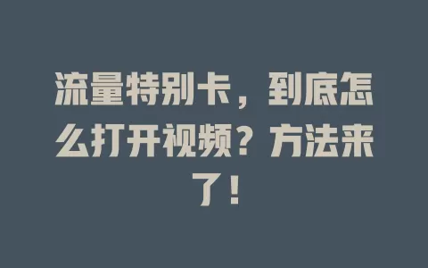流量特别卡，到底怎么打开视频？方法来了！