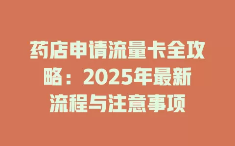 药店申请流量卡全攻略：2025年最新流程与注意事项