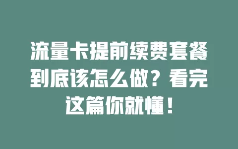 流量卡提前续费套餐到底该怎么做？看完这篇你就懂！